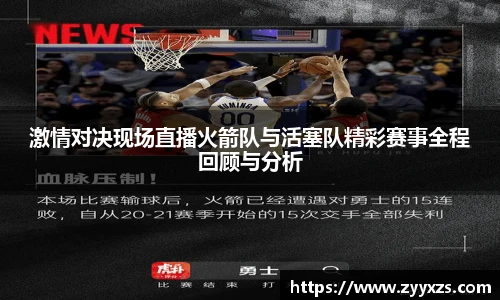 激情对决现场直播火箭队与活塞队精彩赛事全程回顾与分析