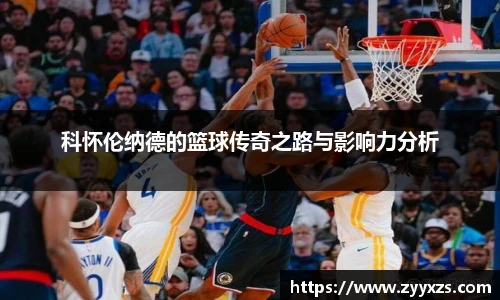 科怀伦纳德的篮球传奇之路与影响力分析