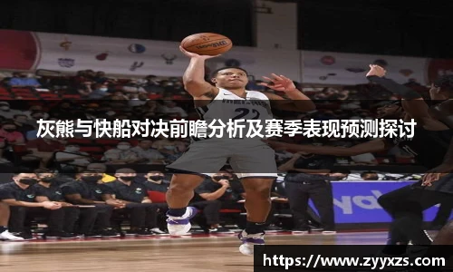 灰熊与快船对决前瞻分析及赛季表现预测探讨