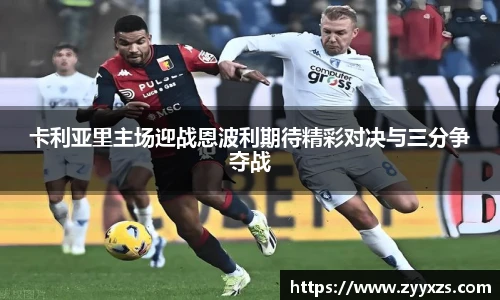 卡利亚里主场迎战恩波利期待精彩对决与三分争夺战
